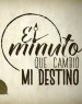 El Minuto Que Cambió Mi Destino