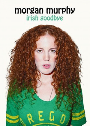 Morgan Murphy: Irish Goodbye Morgan Murphy: Irish Goodbye