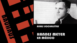Aires Socialistas. Hannes Meyer en México.
