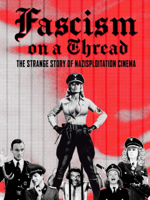 Fascism on a Thread: The Strange Story of Nazisploitation Fascism on a Thread: The Strange Story of Nazisploitation