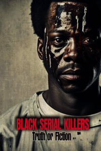 Black Serial Killers: Truth or Fiction