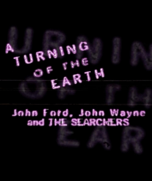 A Turning of the Earth: John Ford, John Wayne and 'The Searchers'