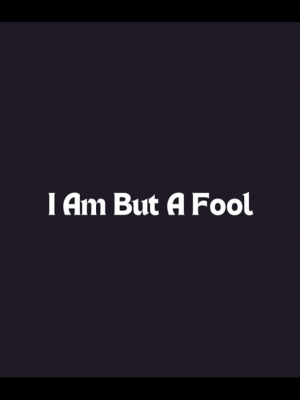 I Am But a Fool