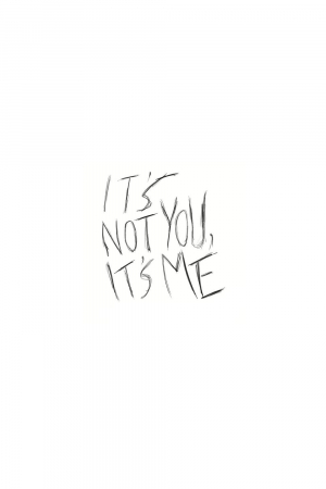 It's Not You It's Me