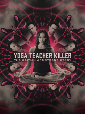 Yoga Teacher Killer: The Kaitlin Armstrong Story Yoga Teacher Killer: The Kaitlin Armstrong Story