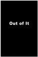 Out of It