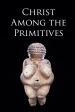 Christ Among the Primitives
