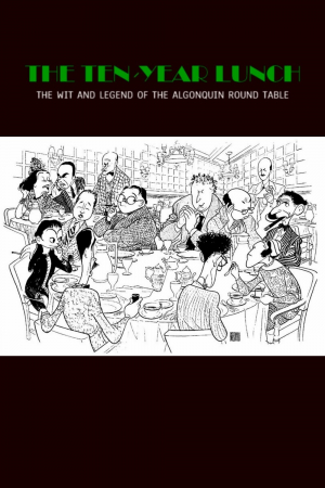 The Ten-Year Lunch: The Wit and Legend of the Algonquin Round Table