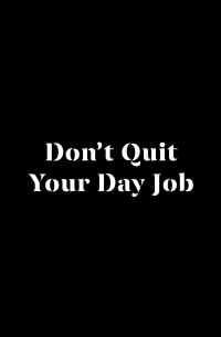 Don't Quit Your Day Job