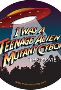 I Was a Teenage Alien Mutant Cyborg