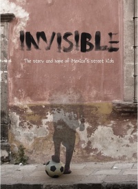 Invisible: The Story and Hope of Mexico's Street Kids