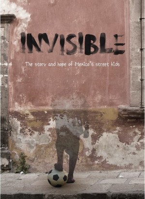 Invisible: The Story and Hope of Mexico's Street Kids