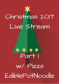 Christmas 2017 Live Stream Pt. 2 w/Pizza & EdiblePotNoodle
