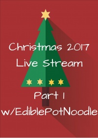Christmas 2017 Live Stream Pt. 1 w/ EdiblePotNoodle