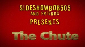 Sideshowbob505 and Friends Presents: The Chute