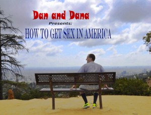 Dan and Dana Presents: How to Get Sex in America