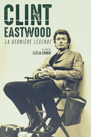 Clint Eastwood, la dernière légende Clint Eastwood, la dernière légende