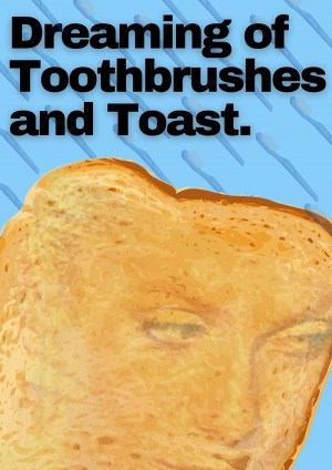 Dreaming of Toothbrushes and Toast
