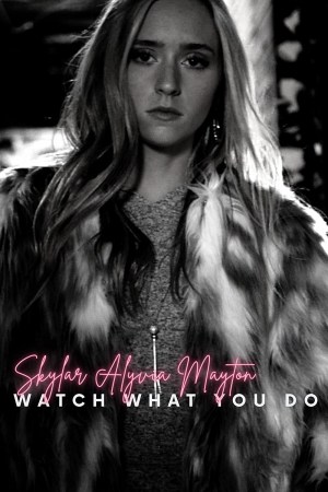Skylar Alyvia Mayton: Watch What You Do