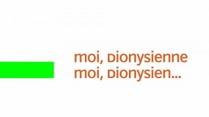 Moi, Dionysienne, moi, Dionysien