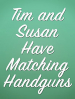 Tim and Susan Have Matching Handguns