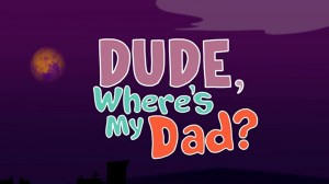 Dude, Where's My Dad?