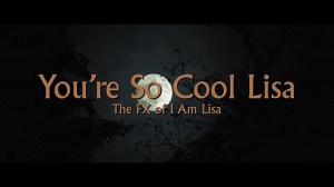 You're So Cool Lisa: The FX of I Am Lisa