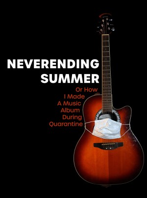 Neverending Summer: or How I Made A Music Album During Quarantine