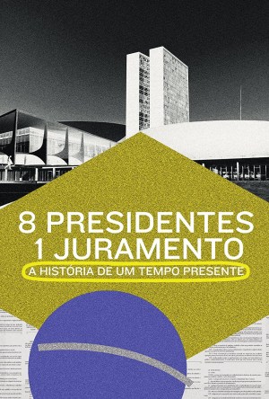 8 Presidentes 1 Juramento: A História de um Tempo Presente
