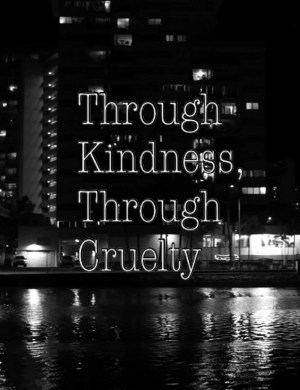 Through Kindness, Through Cruelty