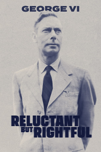 George VI: Reluctant But Rightful