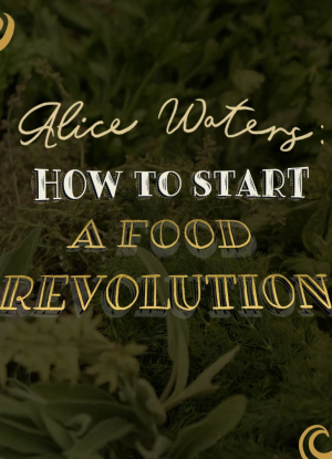 Alice Waters: How to Start A Food Revolution