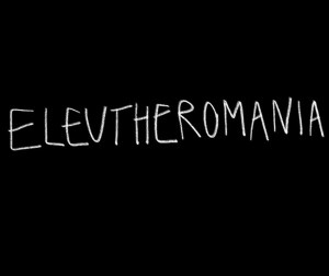 Eleutheromania