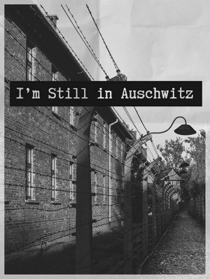I'm Still in Auschwitz