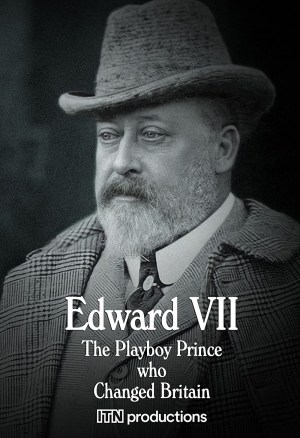 Edward VII - The Playboy Prince who Changed Britain Edward VII - The Playboy Prince who Changed Britain