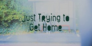Just Trying to Get Home