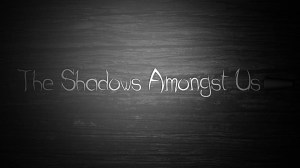 The Shadows Amongst Us