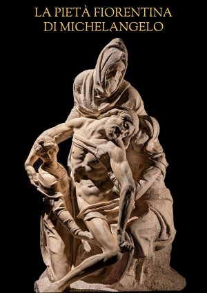 La Pietà fiorentina di Michelangelo La Pietà fiorentina di Michelangelo