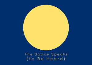 The Space Speaks (to be Heard) The Space Speaks (to be Heard)